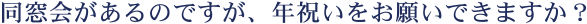同窓会があるのですが、年祝いをお願いできますか?